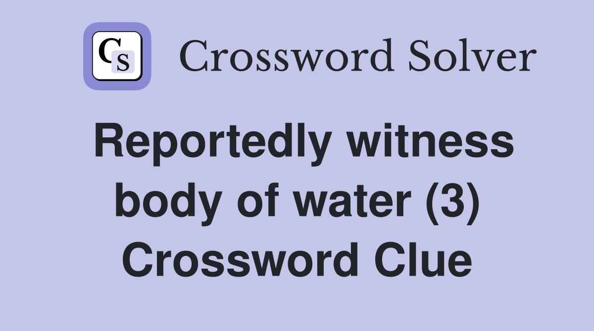Reportedly witness body of water (3) Crossword Clue