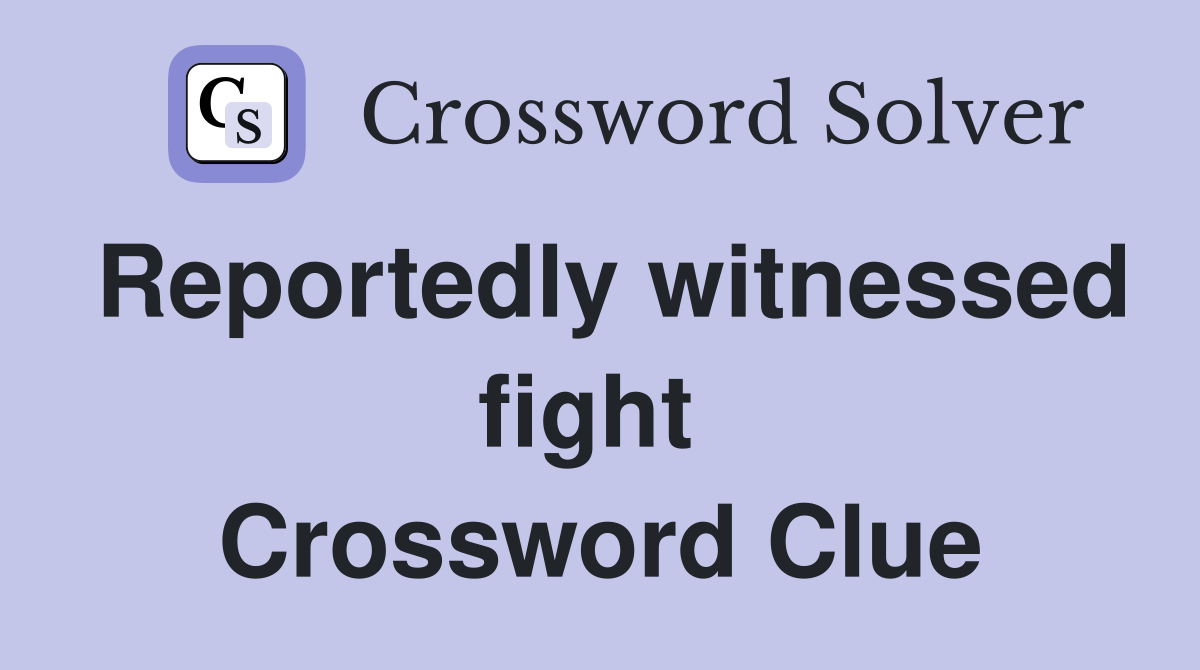 Reportedly witnessed fight  Crossword Clue