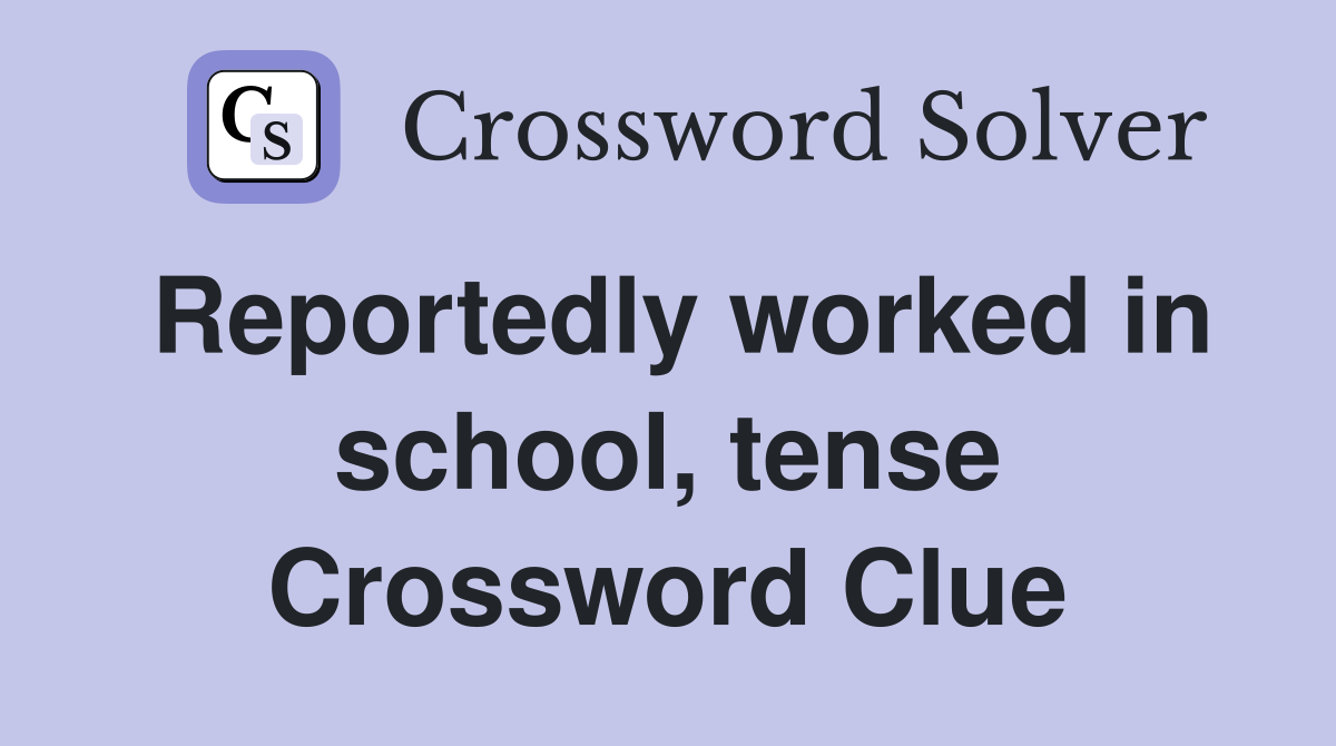 Reportedly worked in school, tense Crossword Clue