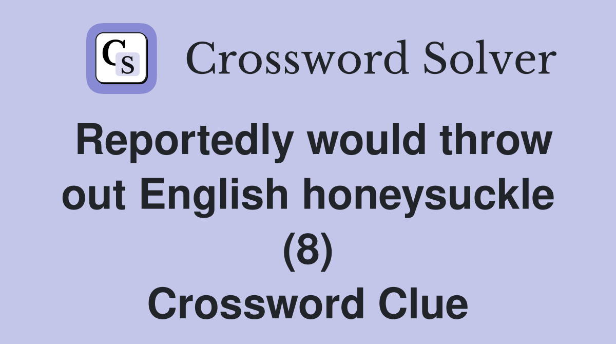 Reportedly would throw out English honeysuckle (8) Crossword Clue