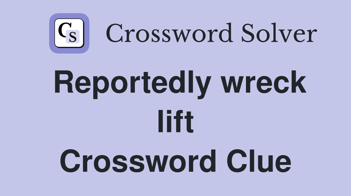 Reportedly wreck lift Crossword Clue