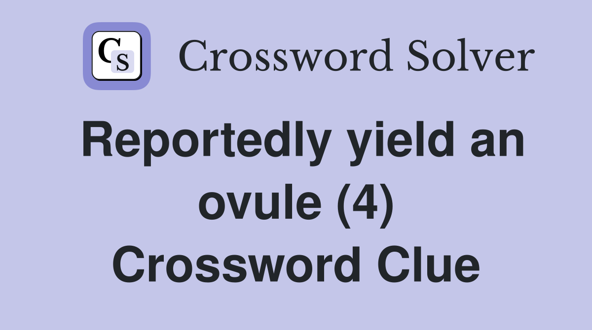 Reportedly yield an ovule (4) Crossword Clue