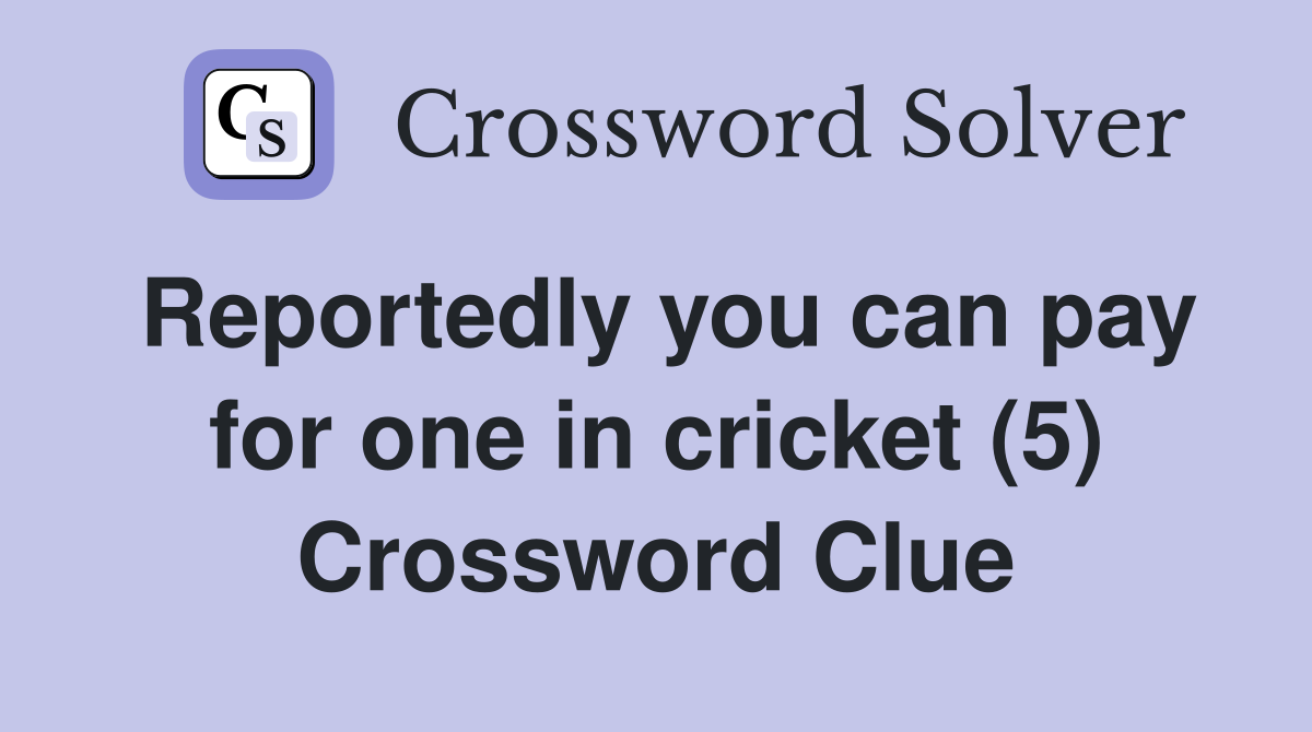 Reportedly you can pay for one in cricket (5) Crossword Clue
