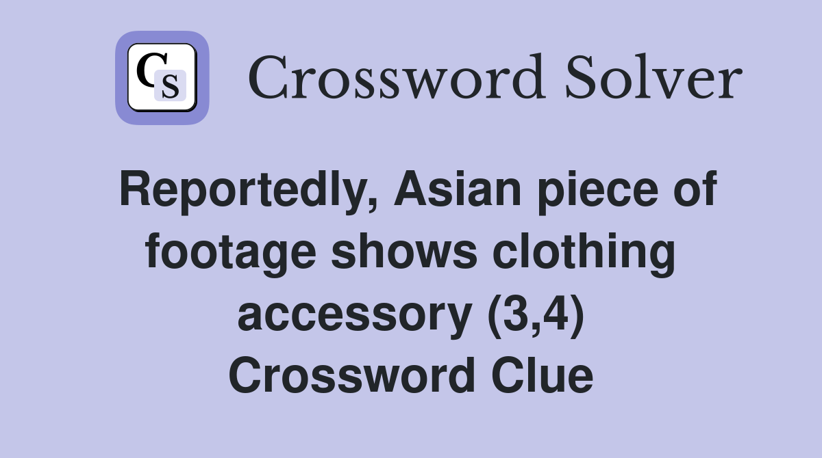 Reportedly, Asian piece of footage shows clothing accessory (3,4) Crossword Clue