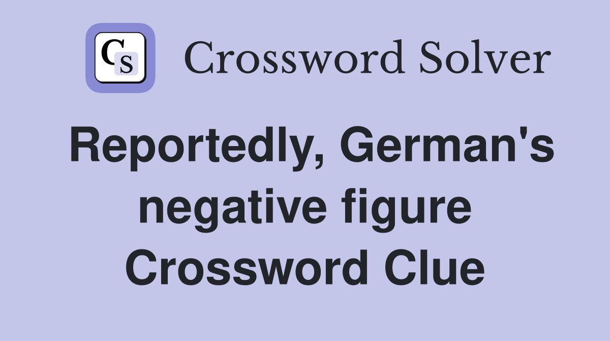 Reportedly, German's negative figure Crossword Clue