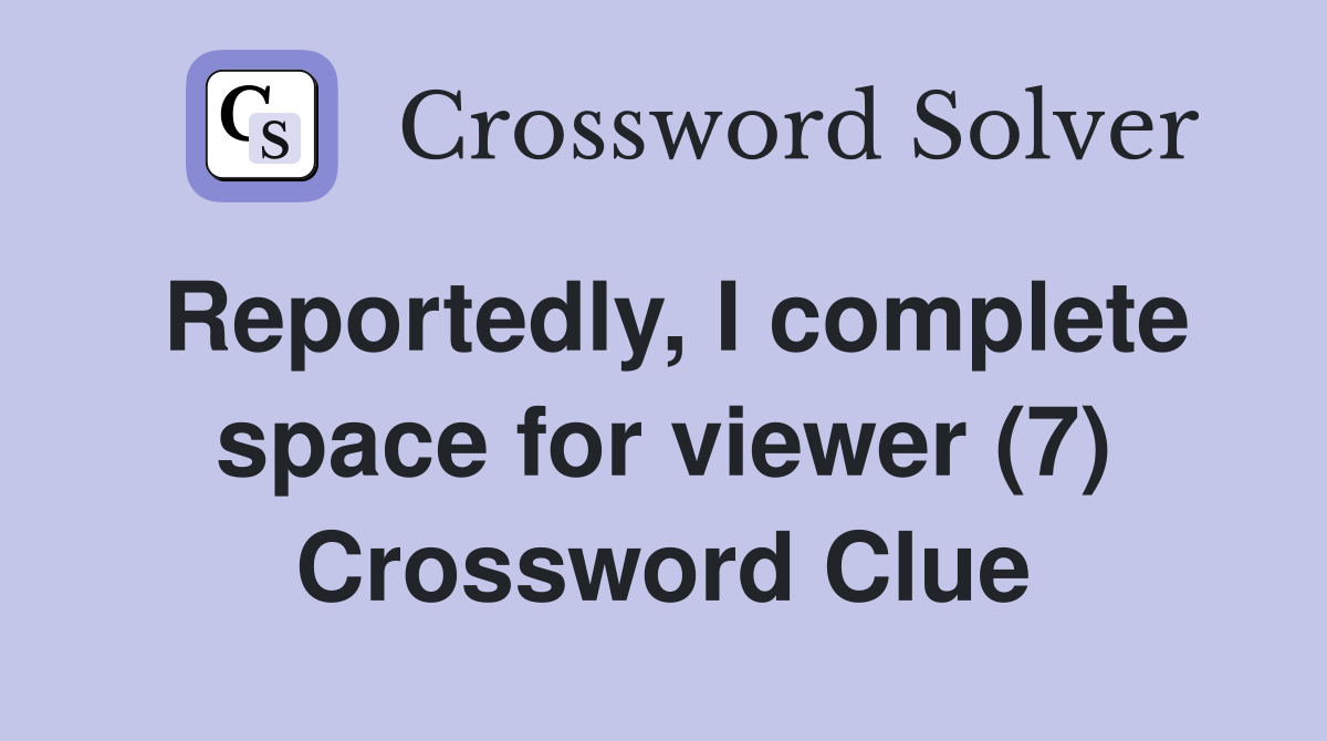 Reportedly, I complete space for viewer (7) Crossword Clue