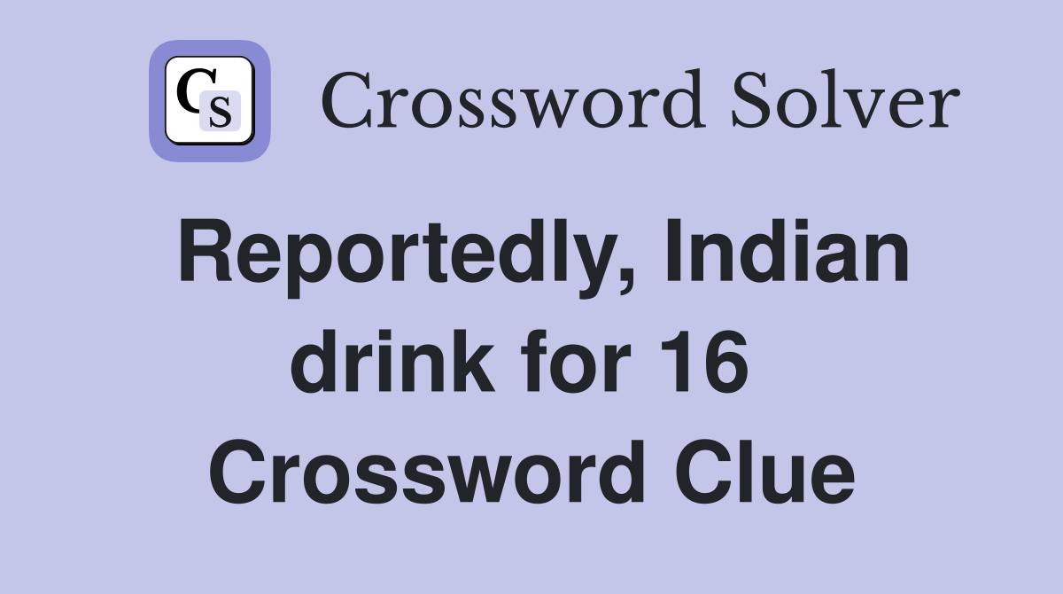 Reportedly, Indian drink for 16  Crossword Clue