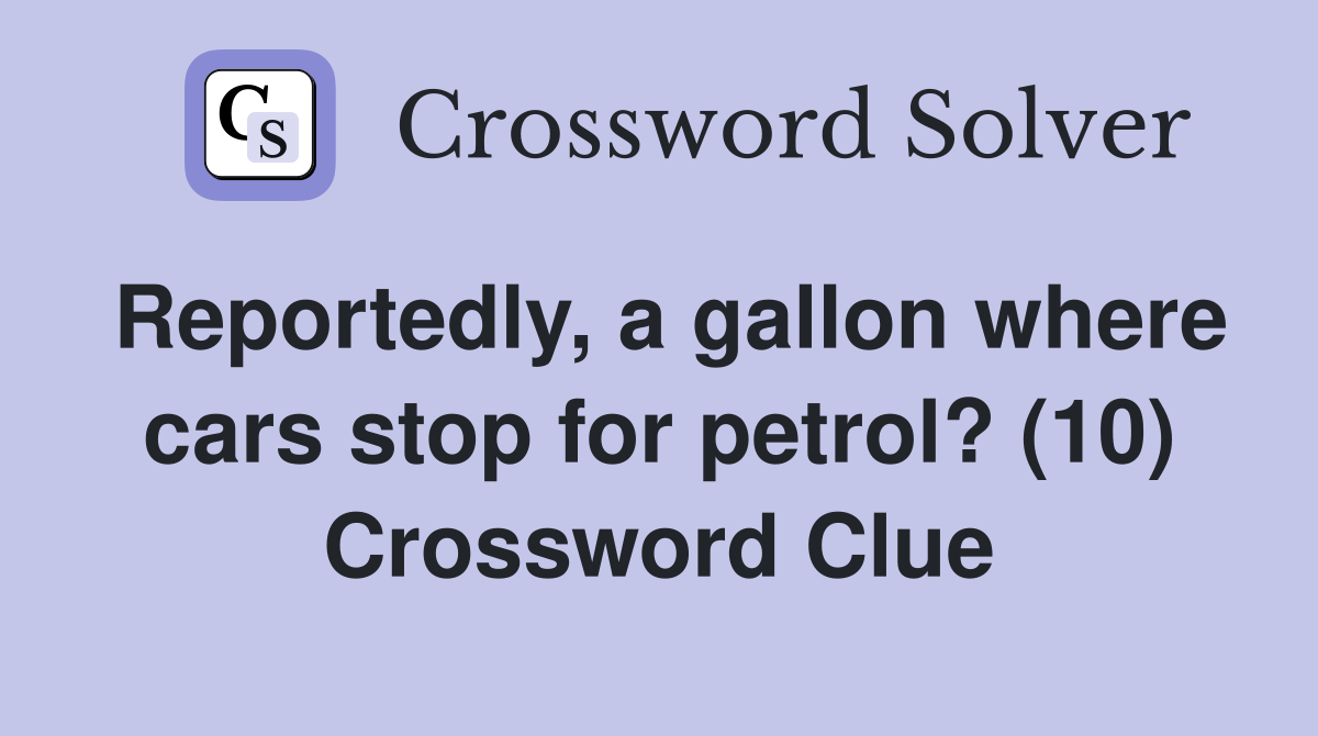 Reportedly, a gallon where cars stop for petrol? (10) Crossword Clue