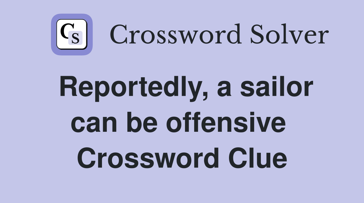 Reportedly, a sailor can be offensive  Crossword Clue