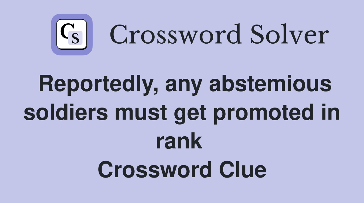 Reportedly, any abstemious soldiers must get promoted in rank  Crossword Clue