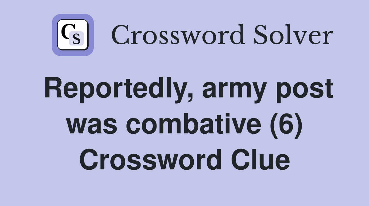 Reportedly, army post was combative (6) Crossword Clue