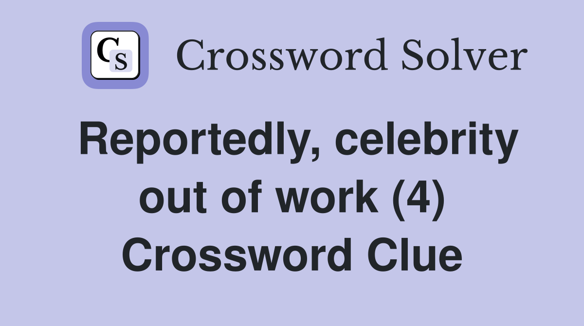 Reportedly, celebrity out of work (4) Crossword Clue