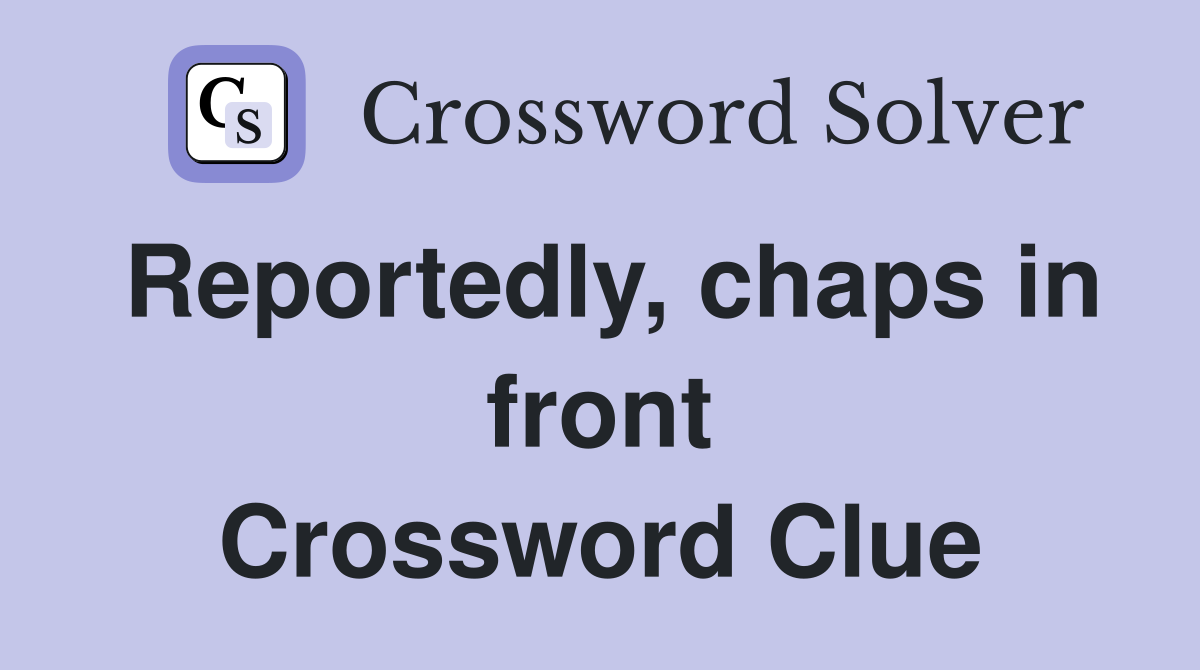 Reportedly, chaps in front Crossword Clue