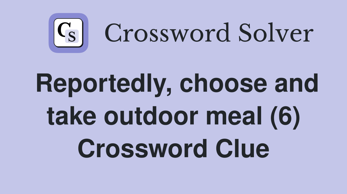 Reportedly, choose and take outdoor meal (6) Crossword Clue