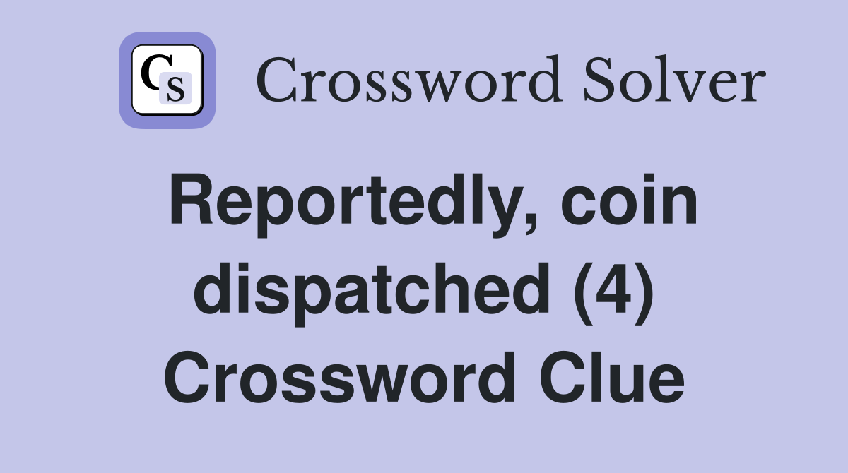 Reportedly, coin dispatched (4) Crossword Clue
