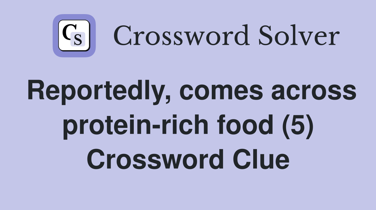 Reportedly, comes across protein-rich food (5) Crossword Clue