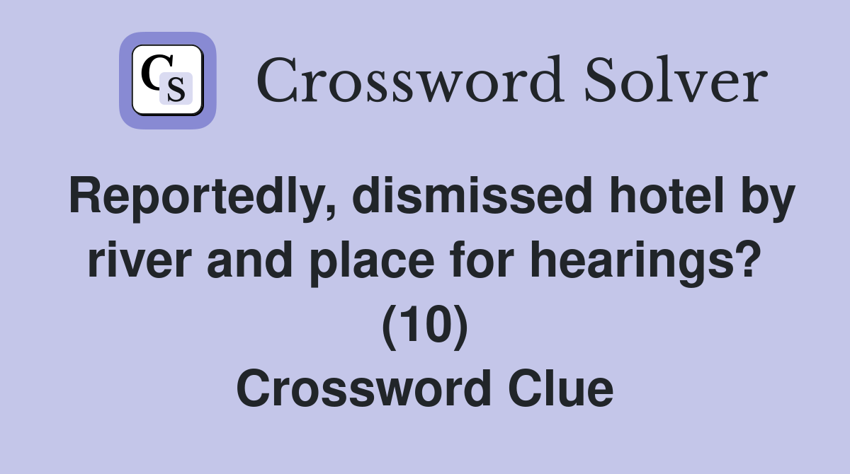 Reportedly, dismissed hotel by river and place for hearings? (10) Crossword Clue