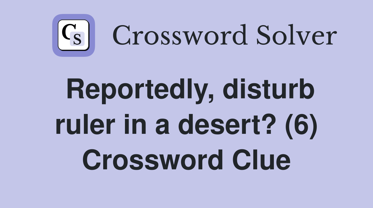 Reportedly, disturb ruler in a desert? (6) Crossword Clue
