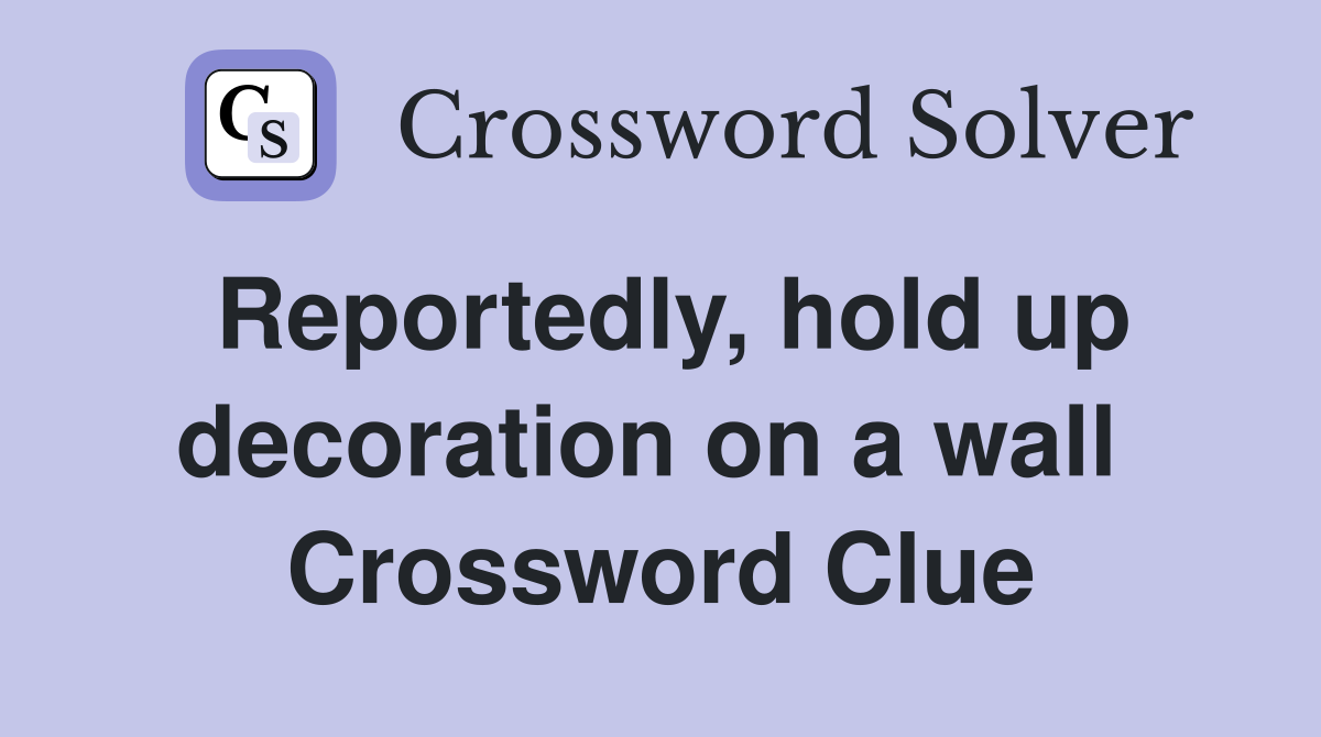 Reportedly, hold up decoration on a wall  Crossword Clue