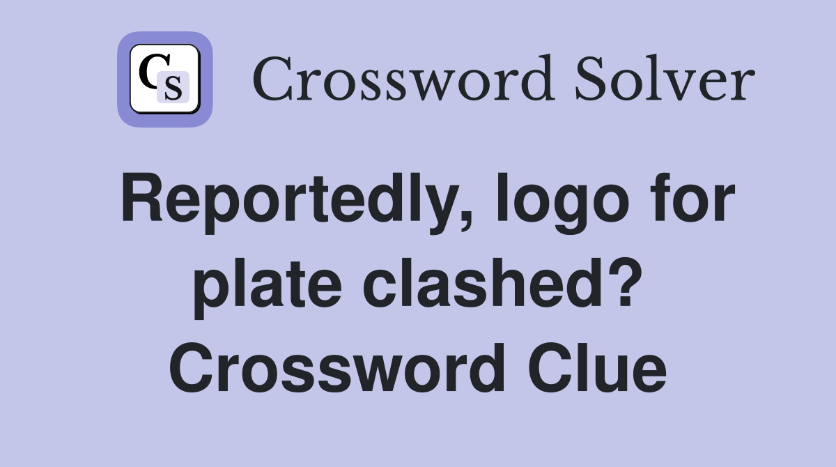 Reportedly, logo for plate clashed? Crossword Clue