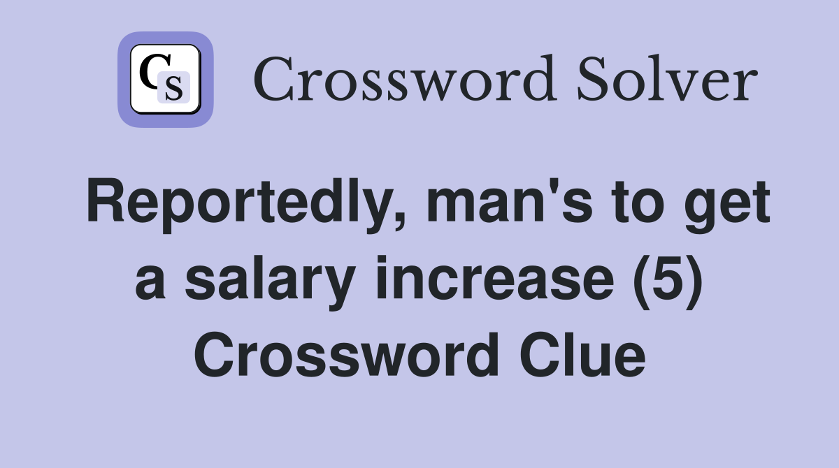 Reportedly, man's to get a salary increase (5) Crossword Clue