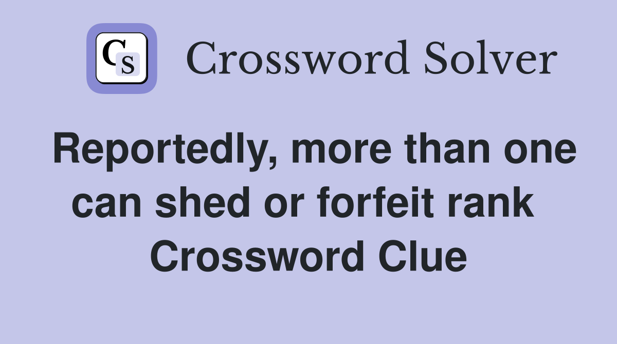 Reportedly, more than one can shed or forfeit rank  Crossword Clue