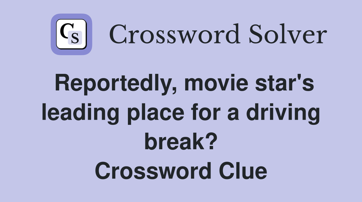 Reportedly, movie star's leading place for a driving break? Crossword Clue