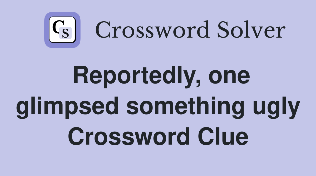 Reportedly, one glimpsed something ugly Crossword Clue