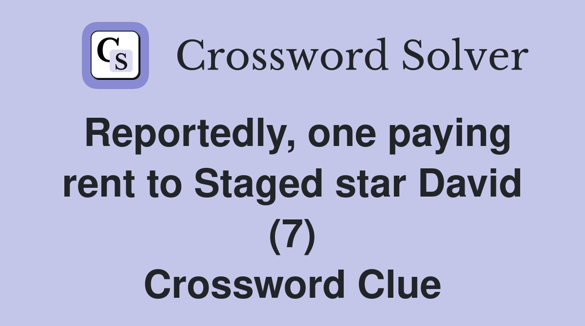 Reportedly, one paying rent to Staged star David (7) Crossword Clue
