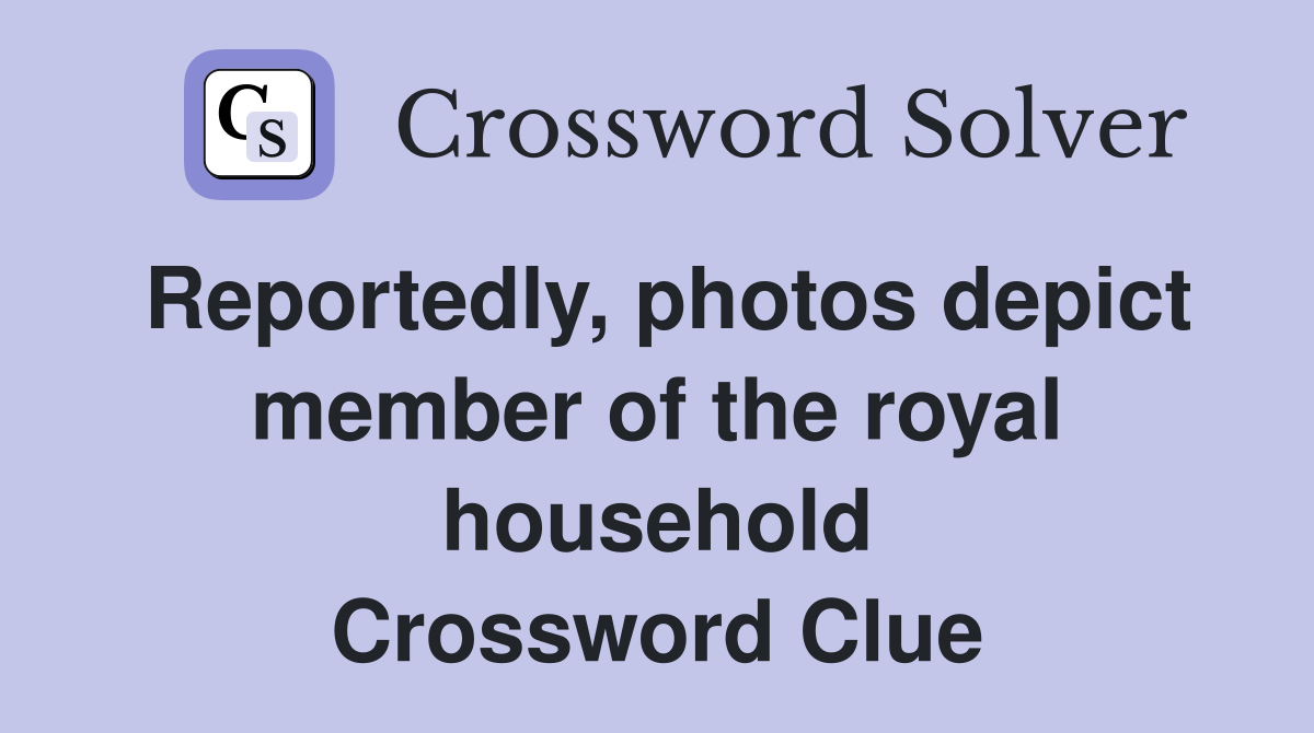 Reportedly, photos depict member of the royal household Crossword Clue