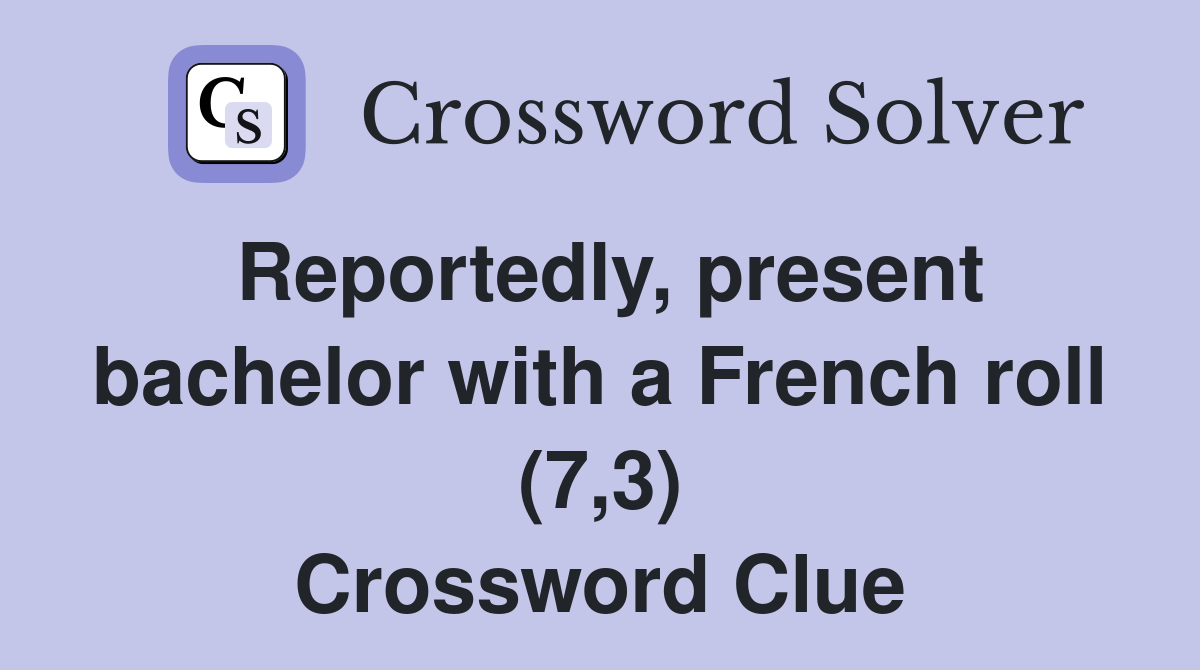 Reportedly, present bachelor with a French roll (7,3) Crossword Clue