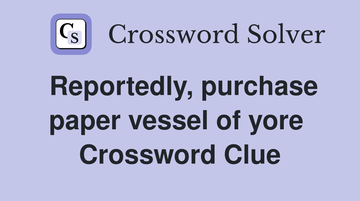 Reportedly, purchase paper vessel of yore  Crossword Clue