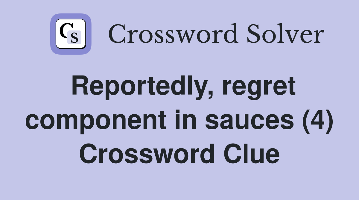 Reportedly, regret component in sauces (4) Crossword Clue