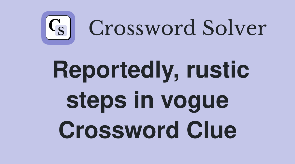 Reportedly, rustic steps in vogue Crossword Clue