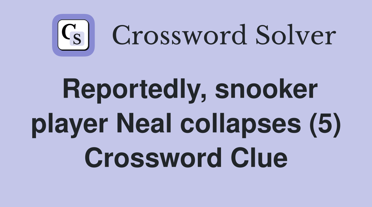 Reportedly, snooker player Neal collapses (5) Crossword Clue