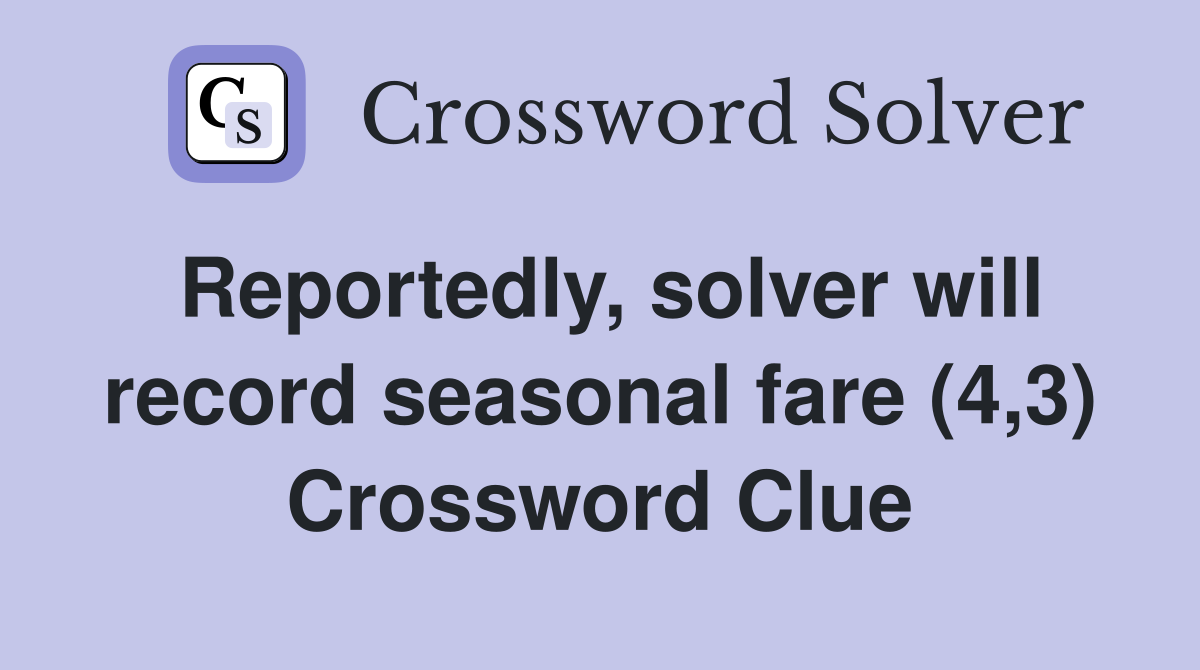 Reportedly, solver will record seasonal fare (4,3) Crossword Clue