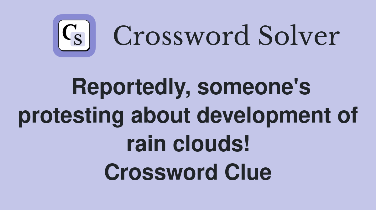 Reportedly, someone's protesting about development of rain clouds! Crossword Clue