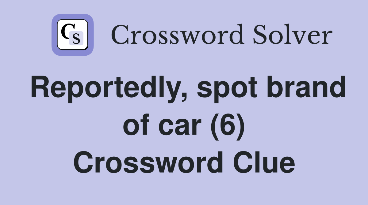 Reportedly, spot brand of car (6) Crossword Clue