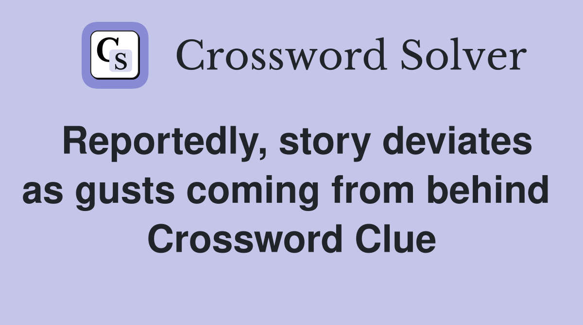 Reportedly, story deviates as gusts coming from behind  Crossword Clue