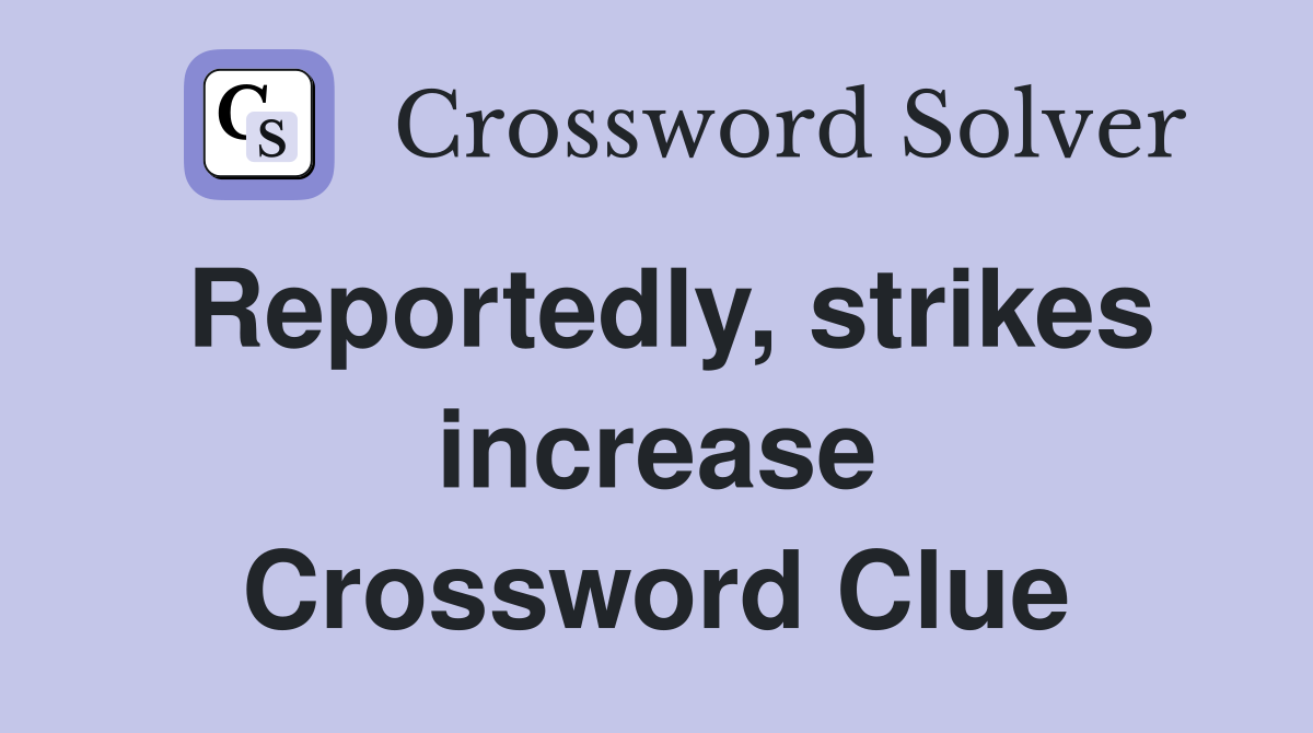 Reportedly, strikes increase Crossword Clue