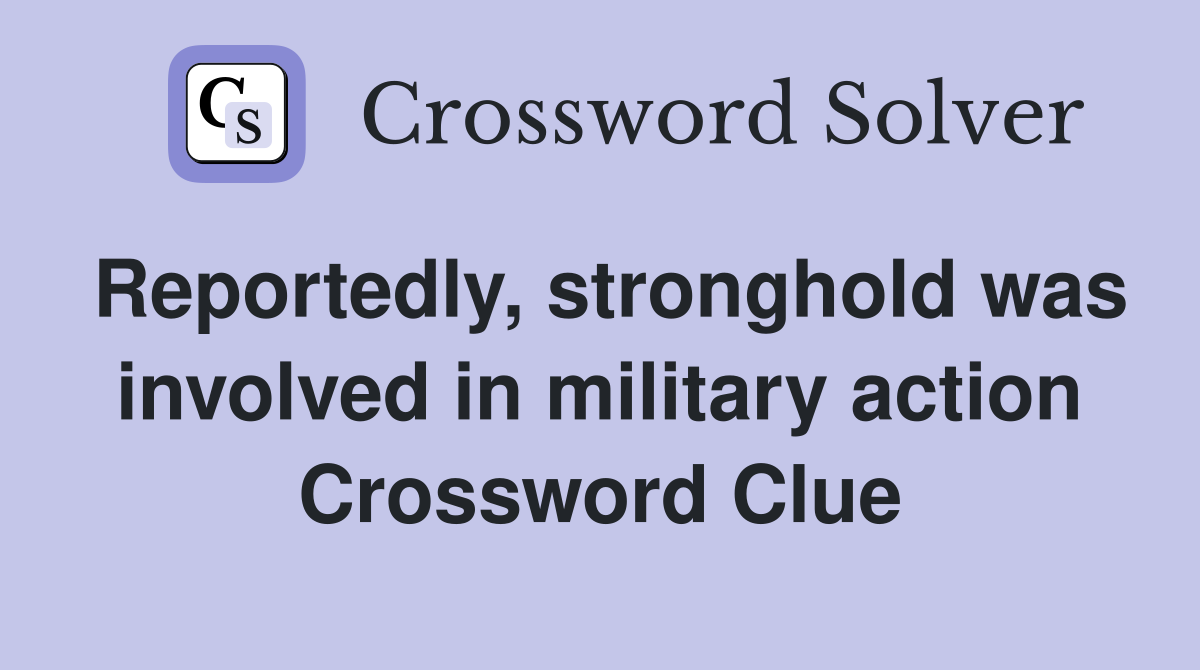 Reportedly, stronghold was involved in military action Crossword Clue