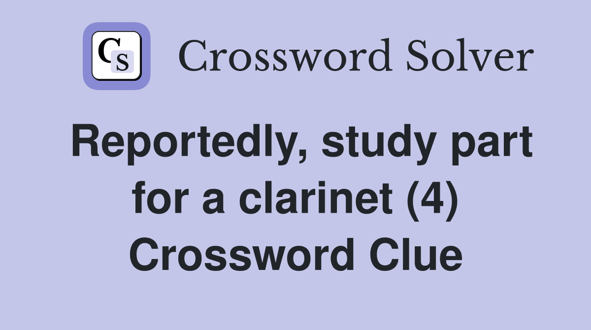 Reportedly, study part for a clarinet (4) Crossword Clue
