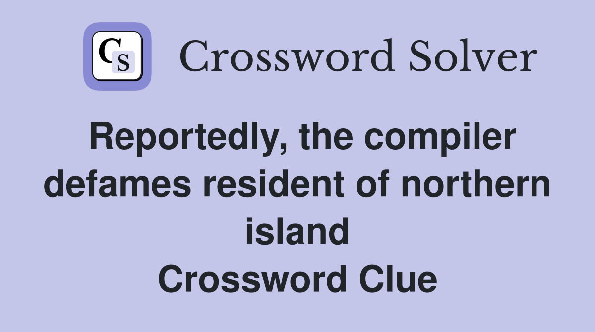 Reportedly, the compiler defames resident of northern island Crossword Clue