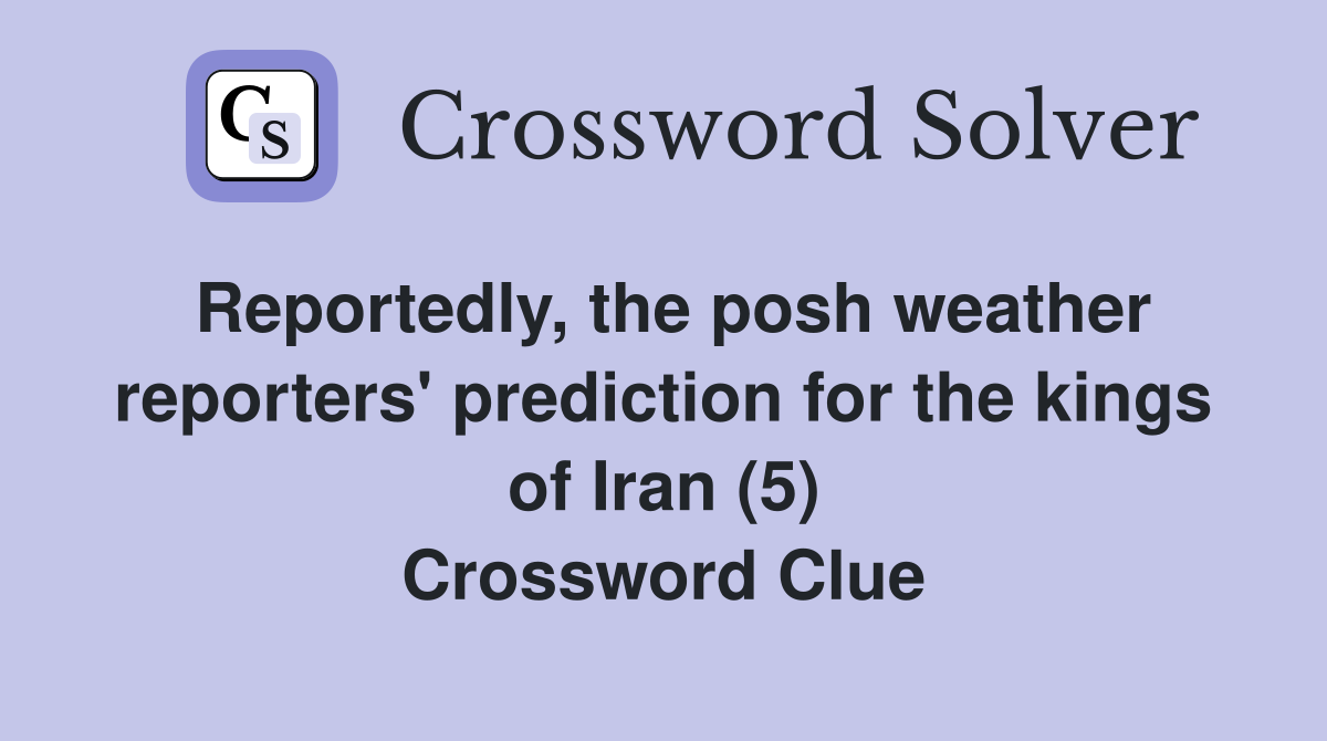 Reportedly, the posh weather reporters' prediction for the kings of Iran (5) Crossword Clue