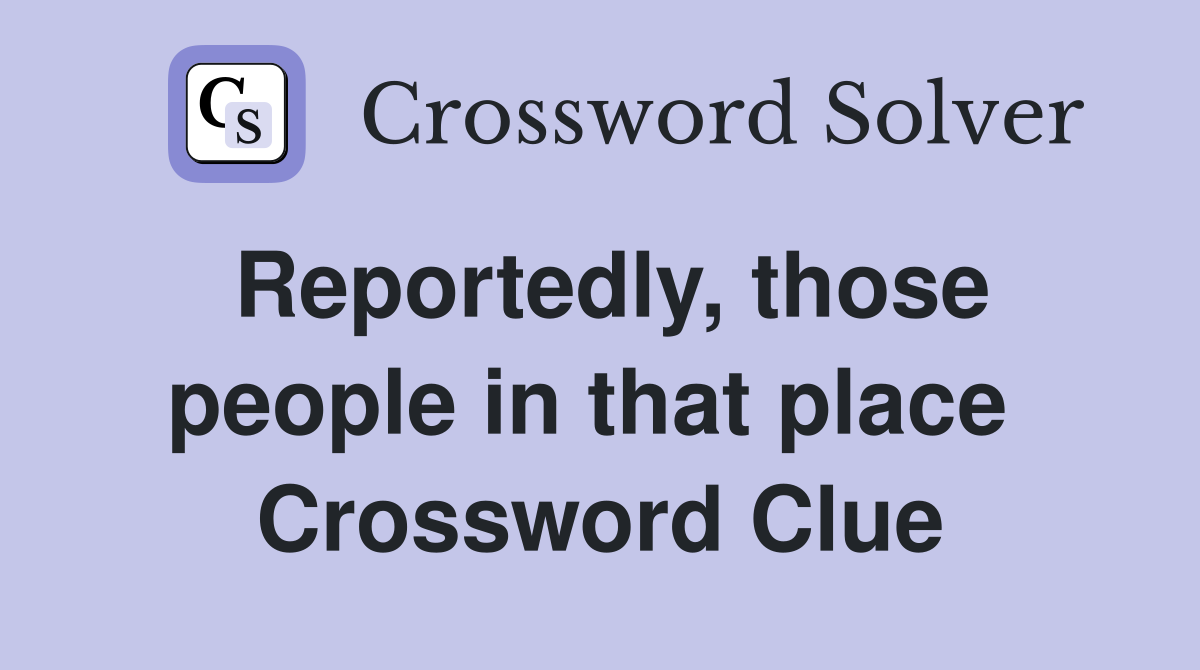 Reportedly, those people in that place  Crossword Clue