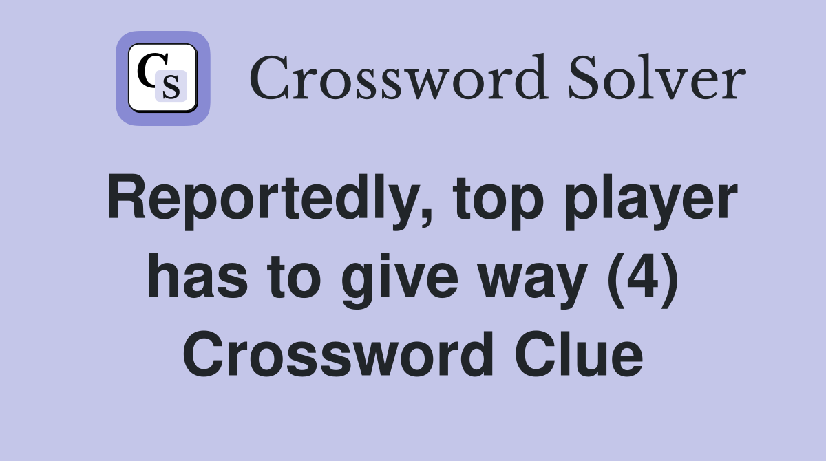 Reportedly, top player has to give way (4) Crossword Clue