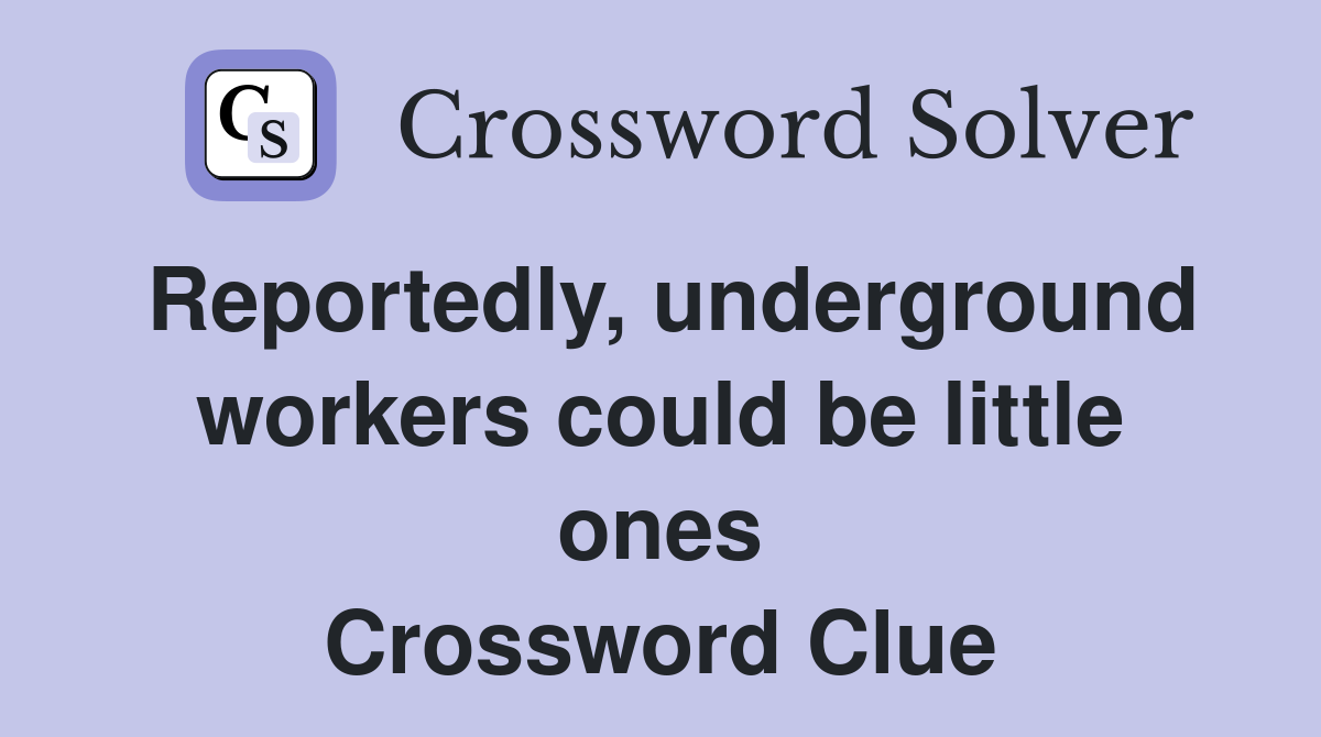 Reportedly, underground workers could be little ones Crossword Clue