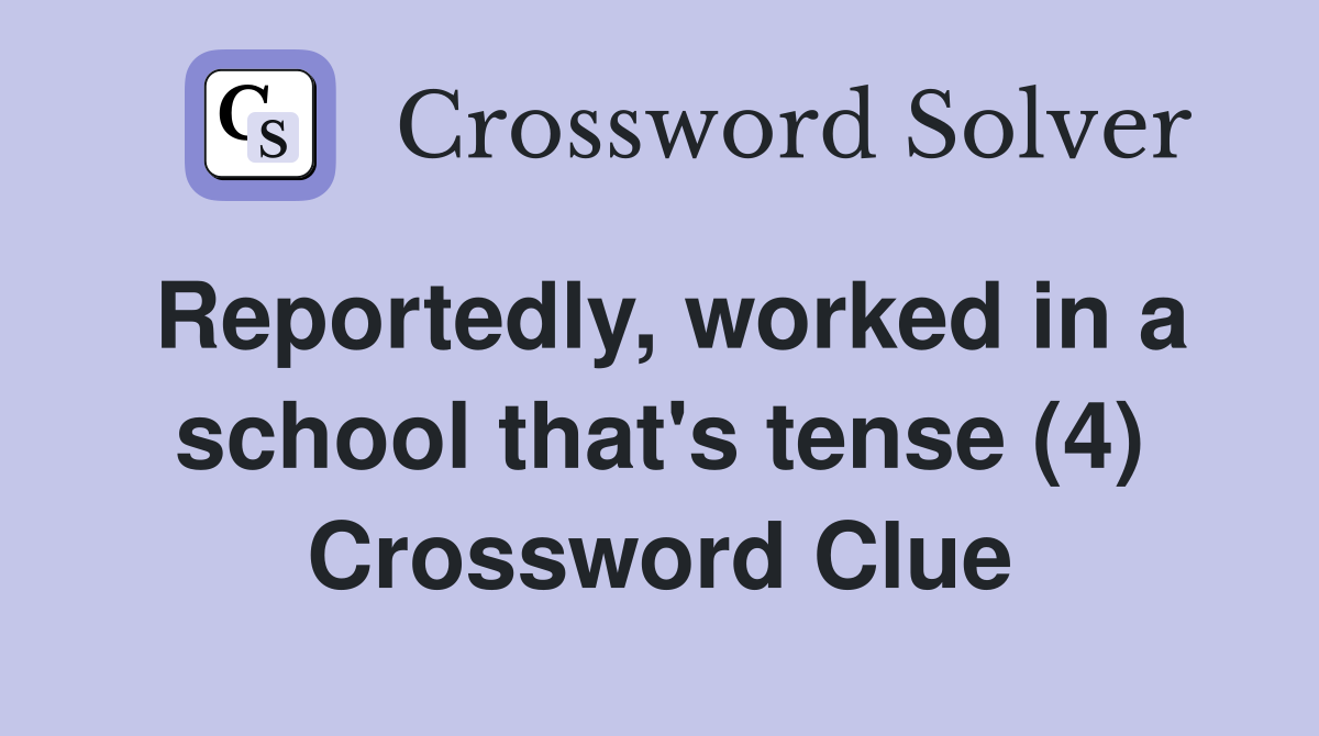 Reportedly, worked in a school that's tense (4) Crossword Clue