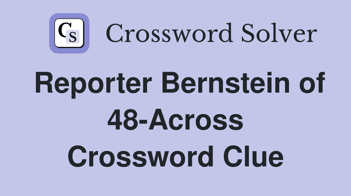 Reporter Bernstein of 48-Across Crossword Clue