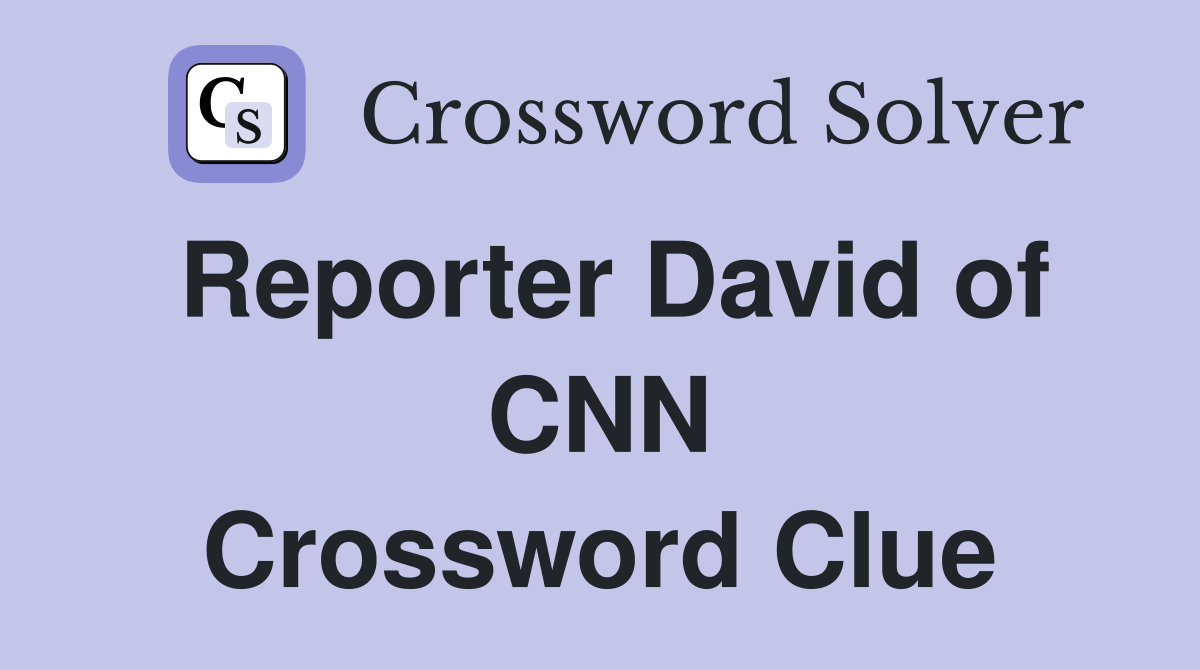 Reporter David of CNN Crossword Clue
